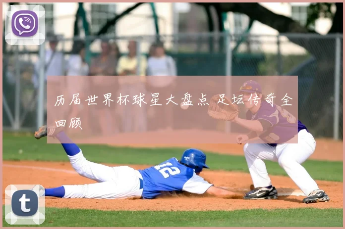 历届世界杯球星大盘点 足坛传奇全回顾