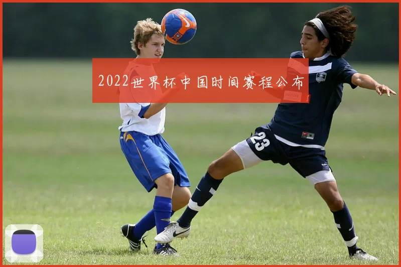 2022世界杯中国时间赛程公布