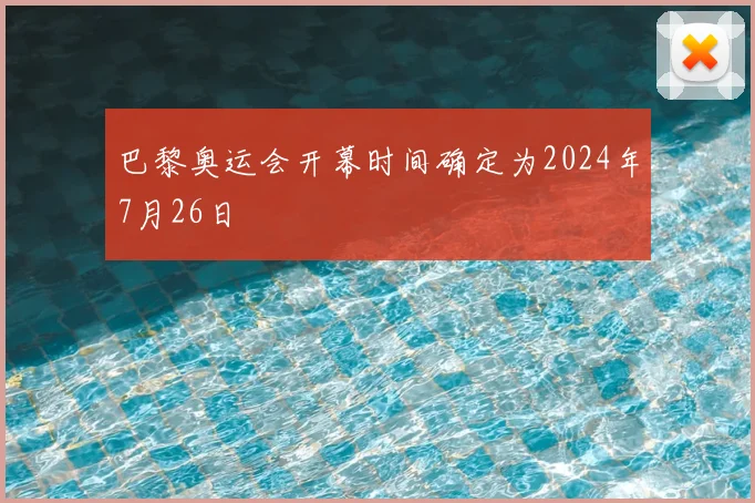 巴黎奥运会开幕时间确定为2024年7月26日