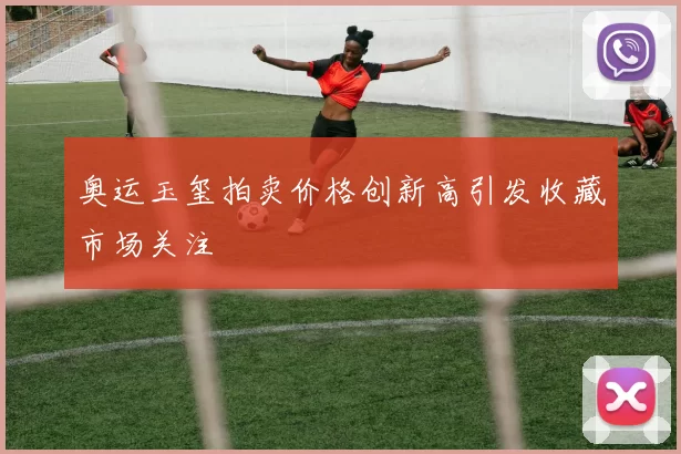 奥运玉玺拍卖价格创新高引发收藏市场关注