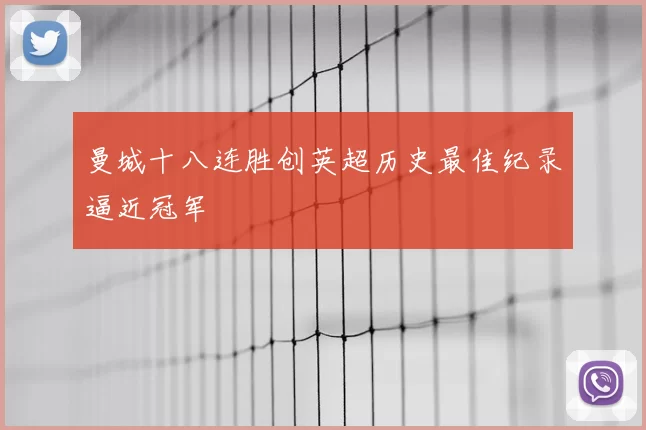 曼城十八连胜创英超历史最佳纪录逼近冠军