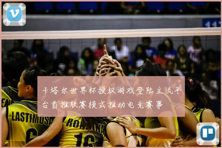 卡塔尔世界杯授权游戏登陆主流平台首推联赛模式推动电竞赛事